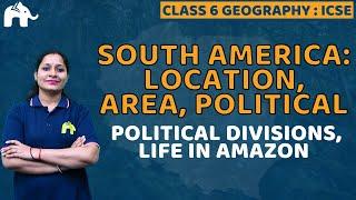 South America:Location,Area,Political Division Class 6 ICSE Geography |Selina Chapter 8