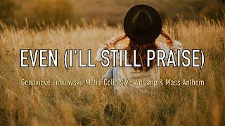 Even (I'll Still Praise) - Genavieve Linkowski, Metro Collective Worship & Mass Anthem - Lyric Video