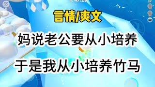 《言情完结》妈说老公要从小培养，于是我从小开始培养竹马…#一口气看完 #爽文 #小说 #故事