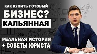 Как купить готовый бизнес? Кальянная. Реальная история+советы юриста