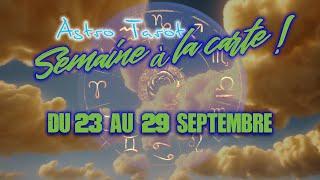 SEMAINE A LA CARTE - ASTRO TAROT PAR SIGNES - DU 23 AU 29 SEPTEMBRE 2024