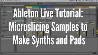 Ableton Live Tutorial: Microslicing Samples to Make Synths and Pads