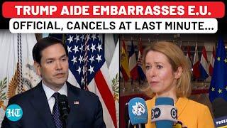 Top EU Official Flies To US, But Trump Aide Cancels Meeting At Last Moment| Rubio| Kaja Kallas