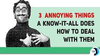 A KNOW-IT-ALL Does These 3 Annoying Things, Here Is How To Deal With Them