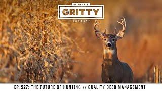 EP. 527: THE FUTURE OF HUNTING // QUALITY DEER MANAGEMENT | ️ GRITTY