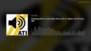 Reducing Motor Carrier Risk: Data, Tech & Culture. ATI AE show 388