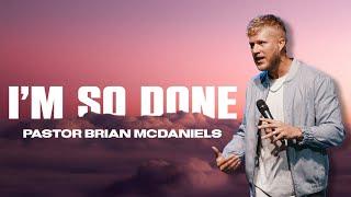 I'm So Done - Pastor Brian McDaniels