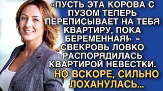 «ПУСТЬ ЭТА КОРОВА ПЕРЕПИСЫВАЕТ НА ТЕБЯ КВАРТИРУ, ПОКА БЕРЕМЕННАЯ!» - СВЕКРОВЬ ЛОВКО РАСПОРЯДИЛАСЬ...