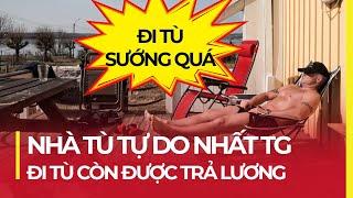 NHÀ TÙ TỰ DO NHẤT THẾ GIỚI: ĐI TÙ CÒN ĐƯỢC TRẢ LƯƠNG