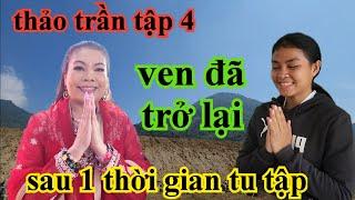 THẢO TRẦN TẬP 4:VEN ĐÃ TRỞ LẠI SAU 1 THỜI GIAN TU TẬP