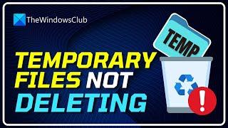 How to Fix Temporary Files Not Deleting in Windows 11/10 [SOLVED]