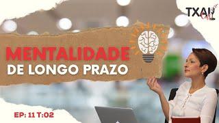 Mentalidade de Longo Prazo - O Líder precisa #TxaiCast Ep:11 T:02