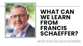 What Can We Learn from Francis Schaeffer - Stefan Gustavsson