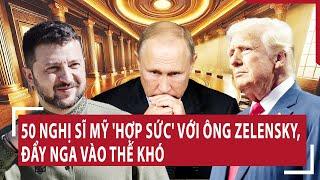 Thời sự quốc tế: 50 nghị sĩ Mỹ 'hợp sức' với ông Zelensky, đẩy Nga vào thế khó