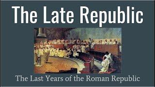 Late Republic: The Last Years of the Roman Republic