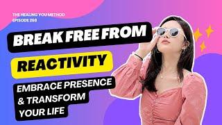 268. Break Free from Reactivity: Embrace Presence and Transform Your Life