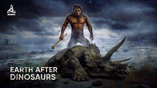 What Was the Earth Like after Dinosaurs? The Dawn of Humanity