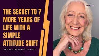 The Secret to 7 More Years of Life with a Simple Attitude Shift