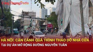 Hà Nội: Cận cảnh quá trình tháo dỡ nhà cửa tại dự án mở rộng đường Nguyễn Tuân| Báo Công Thương