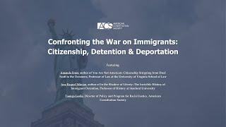 Confronting the War on Immigrants: Citizenship, Detention & Deportation