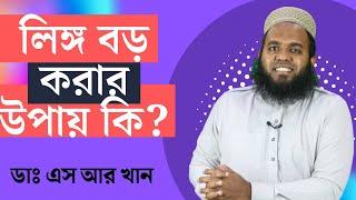 লিঙ্গ বড় করার উপায় কি? ৪ টি পদ্ধতি  #ডাএসআরখান || #DrSRKhan