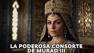 Safiye Sultan La Poderosa Consorte de Murad III