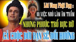 Lời Phật Dạy: 10 Việc Nhỏ Làm Âm Thầm - Nhưng Phước Trổ Rực Rỡ | Cả Cuộc Đời Bạn Sẽ Đổi Hướng