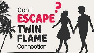 Can One Escape Twin Flame Connection?