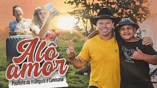 Alô amor - Paulinho do Triângulo e Caninana (Clipe Oficial)