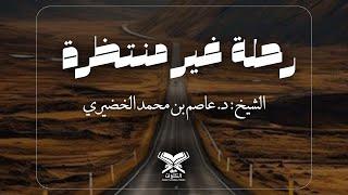 رحلة غير منتظرة…! | الشيخ:د. عاصم بن محمد الخضيري | #عبق #التلاوات #خطبة_الجمعة