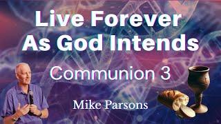 Live Forever As God Intends | Communion (Part 3) | Mike Parsons
