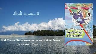 Владимир Маркович Санин. "Безвыходных положений не бывает". Сборник рассказов. Часть 1