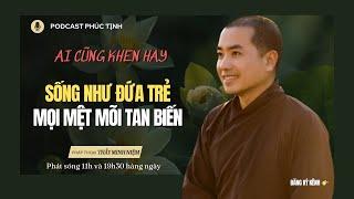 Hãy Sống Như Đứa Trẻ Mọi Mệt Mõi Sẽ Tan Biến | Thầy Minh Niệm | Phúc Tịnh