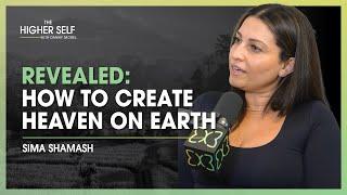 Spiritual Medium Reveals How to Create Heaven on Earth | Sima Shamash | The Higher Self #128