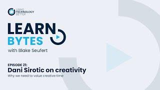 LearnBytes episode #21 - Dani Sirotic: Why we need to value creative time