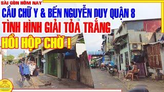 HỒI HỘP CHỜ ! Tình Hình GIẢI TỎA TRẮNG Xóm CẦU CHỮ Y & Đường Mới BẾN NGUYỄN DUY Q8 / Sài Gòn Hôm Nay