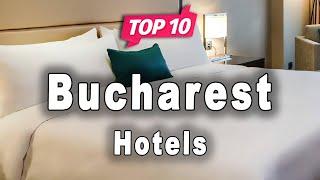 Top 10 Hotels to Visit in Bucharest | Romania - English