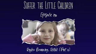 Episode 190: Raylee Browning, Retold (Part 3) | Suffer the Little Children