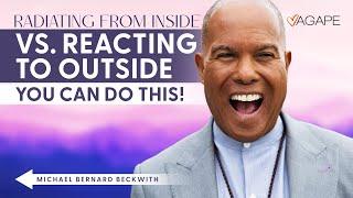 Radiating From Inside vs. Reacting to Outside—You Can Do This! w/ Michael B. Beckwith