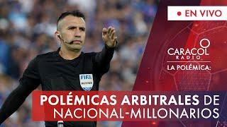 Las polémicas arbitrales de Nacional-Millonarios | Caracol Radio