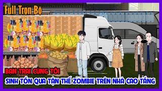 BẠN TRAI CÙNG TÔI SINH TỒN QUA TẬN THẾ ZOMBIE TRÊN NHÀ CAO TẦNG Full Trọn Bộ | Tiểu Hinh Review