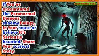 People who've seen the paranormal, demons, shadow beings, in your house, share your scariest story.