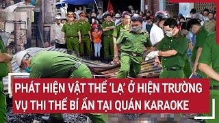 Phát hiện vật thể ‘lạ’ ở hiện trường vụ thi thể bí ẩn tại quán karaoke