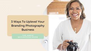 Three Ways To Uplevel Your Branding Photography Business