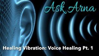 Ask Arna - Healing Vibration: The Voice Pt. 1