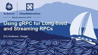 Using gRPC for Long-lived and Streaming RPCs - Eric Anderson, Google