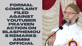 Formal Complaint Filed Against YouTuber Praveen Action on Blasphemous Remarks | AIMIM Official