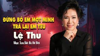 Đừng Bỏ Em Một Mình - Trả Lại Em Yêu | LỆ THU - NHẠC XƯA TRƯỚC 1975 BẤT HỦ QUÝ HIẾM