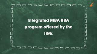 Integrated BBA MBA Offered by IIM | Advantages, Credibility, Application Process, Fees, Duration