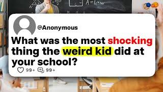 What was the most shocking thing the weird kid did at your school?